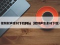 安顺视频拟声素材下载网站（视频声音素材下载）