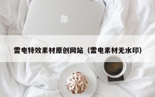 安顺雷电特效素材原创网站（雷电素材无水印）