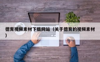 安顺德育视频素材下载网站（关于德育的视频素材）