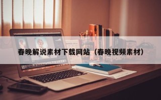 安顺春晚解说素材下载网站（春晚视频素材）