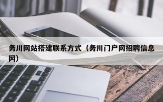 安顺务川网站搭建联系方式（务川门户网招聘信息网）