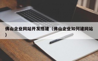 安顺佛山企业网站开发搭建（佛山企业如何建网站）