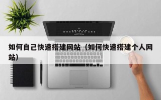 安顺如何自己快速搭建网站（如何快速搭建个人网站）